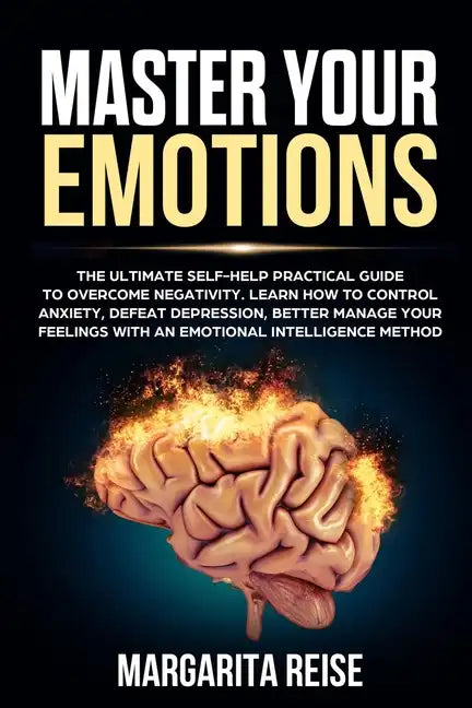 Master Your Emotions: The Ultimate Self-help Practical Guide to Overcome Negativity Learn How to Control Anxiety Defeat Depression and Bette - Paperback