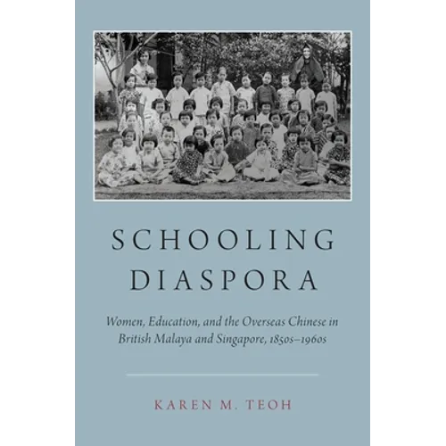 Schooling Diaspora: Women, Education, and the Overseas Chinese in British Malaya and Singapore, 1850s-1960s - Paperback