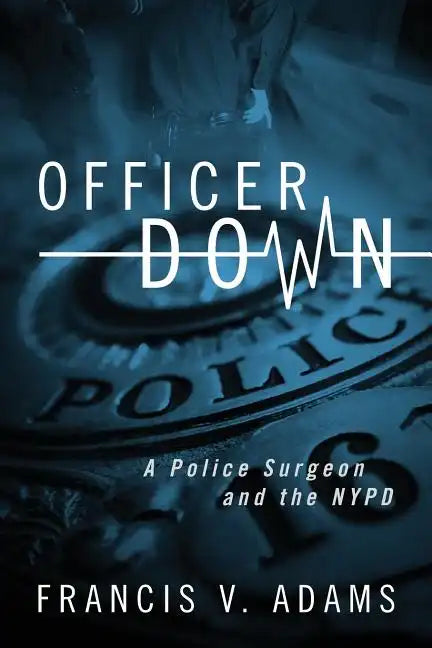 Officer Down: A Police Surgeon and the NYPD - Paperback