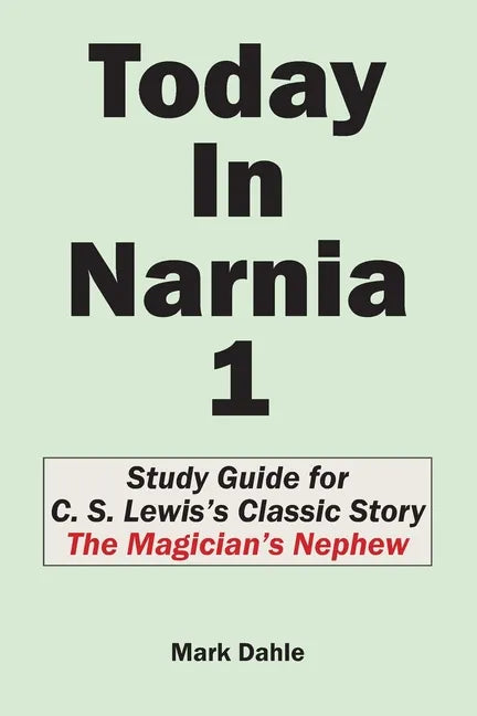Today In Narnia 1: Study Guide for C. S. Lewis's Classic Story The Magician's Nephew - Paperback