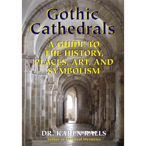 Gothic Cathedrals: A Guide to the History, Places, Art, and Symbolism - Paperback