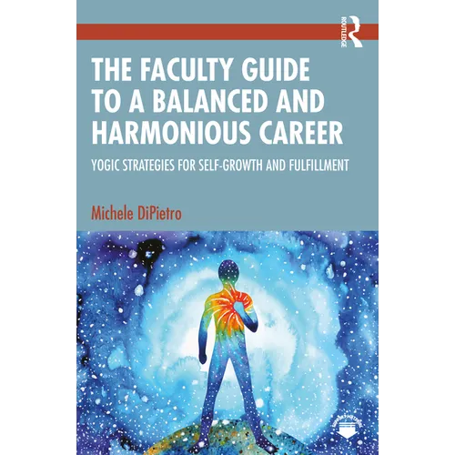 The Faculty Guide to a Balanced and Harmonious Career: Yogic Strategies for Self-Growth and Fulfillment - Paperback