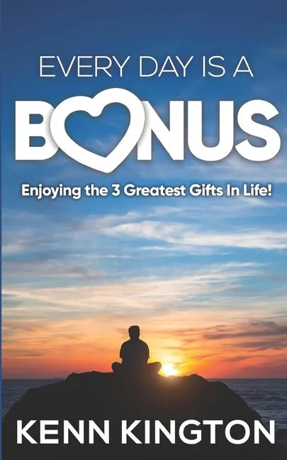 Every Day Is A Bonus: Enjoying the 3 Greatest Gifts In Life! - Paperback