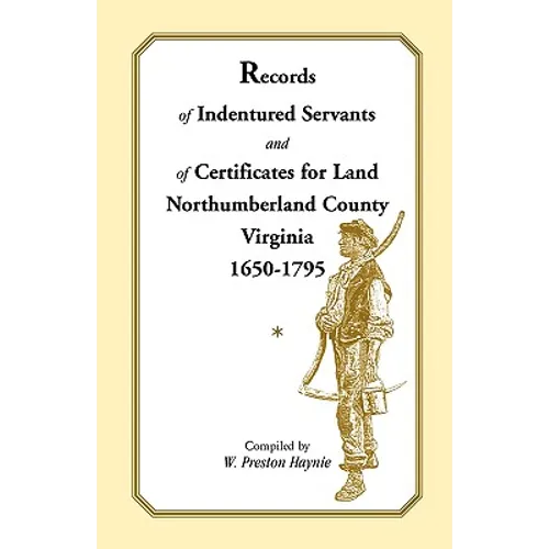 Records of Indentured Servants and of Certificates for Land, Northumberland County, Virginia, 1650-1795 - Paperback
