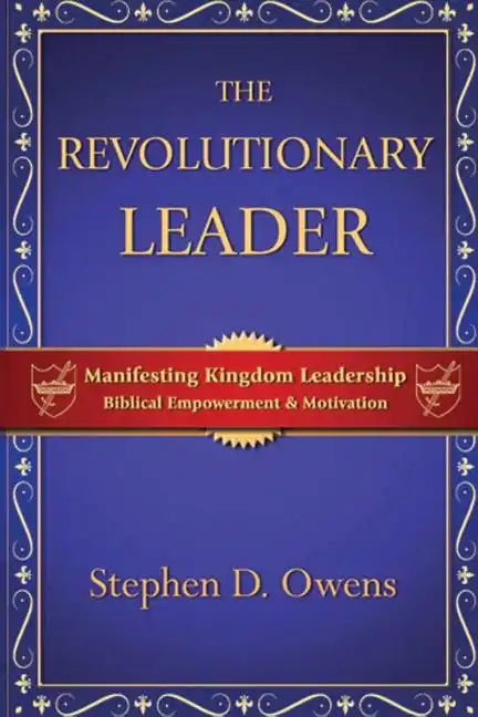The Revolutionary Leader: Manifesting Kingdom Leadership - Paperback