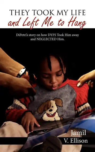 They Took My Life and Left Me to Hang: DiPetri's story on how DYFS Took Him away and NEGLECTED Him. - Paperback