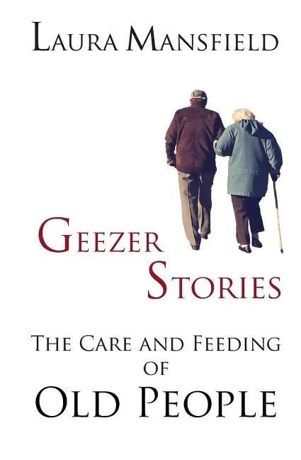 Geezer Stories: The Care and Feeding of Old People - Paperback