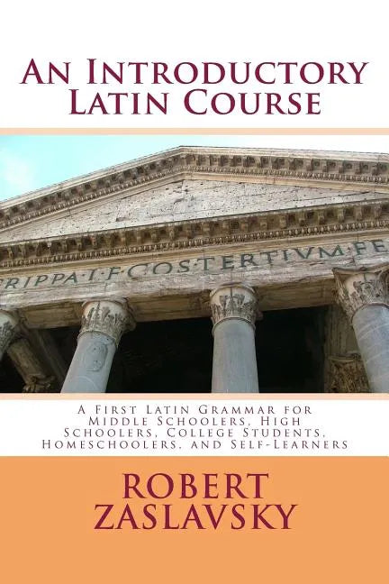 An Introductory Latin Course: A First Latin Grammar for Middle Schoolers, High Schoolers, College Students, Homeschoolers, and Self-Learners - Paperback