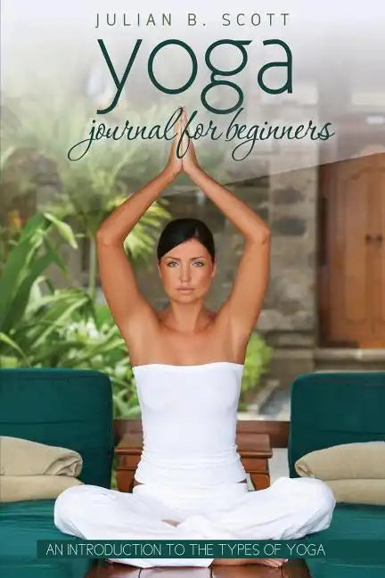 Yoga Journal for Beginners an Introduction to the Types of Yoga - Paperback