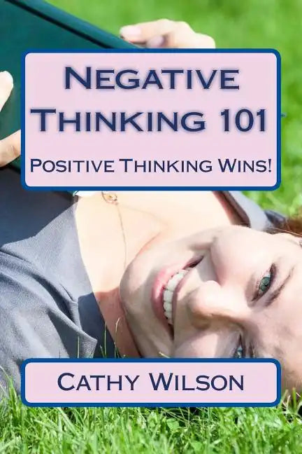 Negative Thinking 101: Positive Thinking Wins! - Paperback