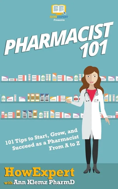 Pharmacist 101: 101 Tips to Start, Grow, and Succeed as a Pharmacist From A to Z - Paperback