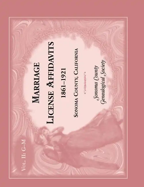 Marriage License Affidavits, 1861-1921, Sonoma County, California: Volume 2 - Paperback