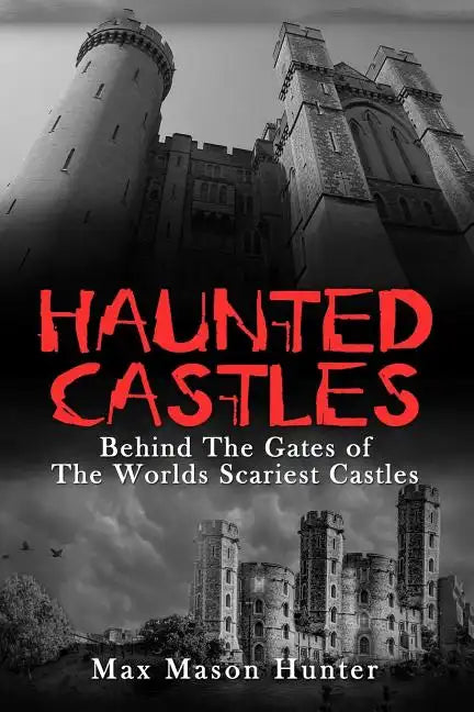 Haunted Castles: Behind The Gates of The Worlds Scariest Castles - Paperback