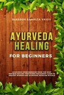 Ayurveda Healing for Beginners: Ayurvedic Home Remedies From The Most Antique Healing Tradi-tions. The Easiest Guide To Ancient Wisdom And Ayurvedic M - Paperback