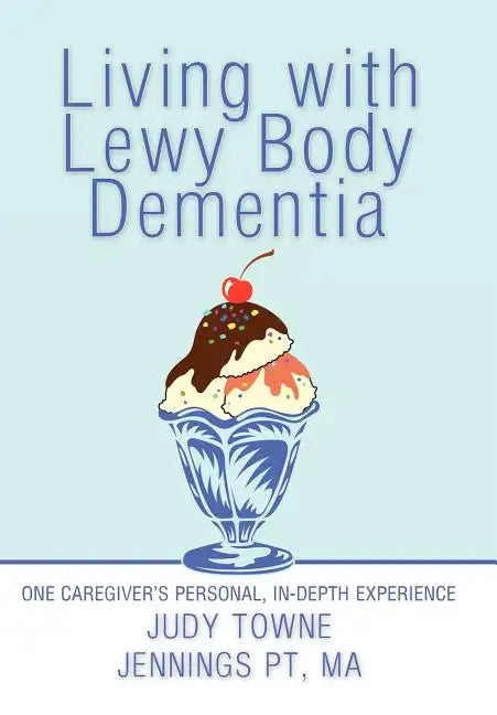 Living with Lewy Body Dementia: One Caregiver's Personal, In-Depth Experience - Hardcover