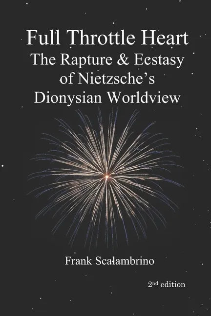 Full Throttle Heart: The Rapture & Ecstasy of Nietzsche's Dionysian Worldview - Paperback