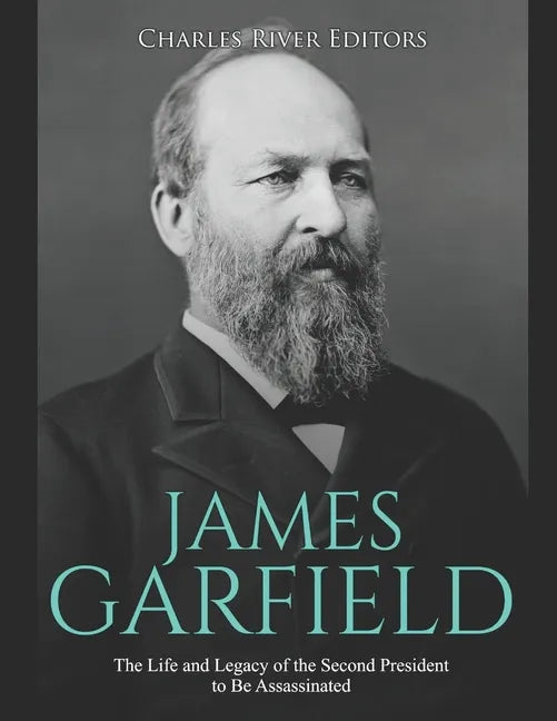 James Garfield: The Life and Legacy of the Second President to Be Assassinated - Paperback