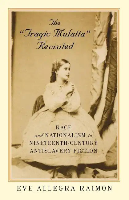 The 'Tragic Mulatta' Revisited: Race and Nationalism in Nineteenth-Century Antislavery Fiction - Paperback