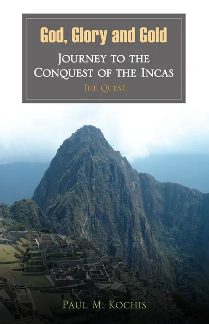 God, Glory and Gold: Journey to the Conquest of the Incas - The Quest - Paperback