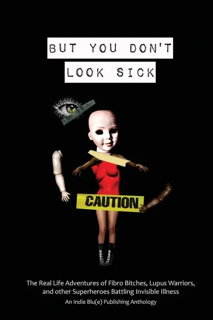 But You Don't Look Sick: The Real Life Adventures of Fibro Bitches, Lupus Warriors, and other Superheroes Battling Invisible Illness - Paperback