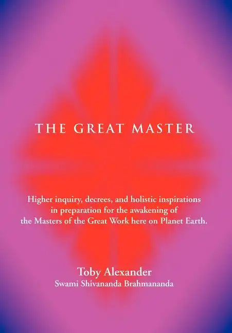The Great Master: Higher Inquiry, Decrees, and Holistic Inspirations in Preparation for the Awakening of the Masters of the Great Work H - Hardcover