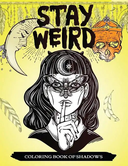 Stay Weird Coloring Book of Shadows: Women in Black Magic Theme, Power of Spells Relaxation Coloring Book for Adults - Paperback
