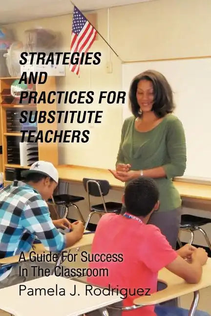Strategies And Practices For Substitute Teachers: A Guide For Success In The Classroom - Paperback