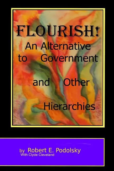 Flourish!: An Alternative to Government and Other Hierarchies - Paperback