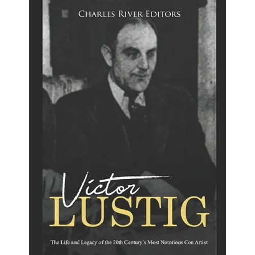Victor Lustig: The Life and Legacy of the 20th Century's Most Notorious Con Artist - Paperback