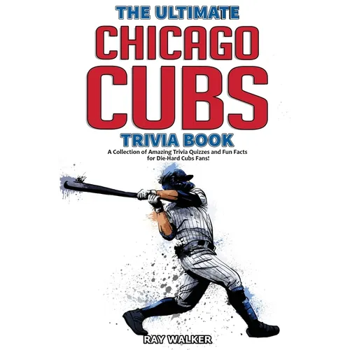 The Ultimate Chicago Cubs Trivia Book: A Collection of Amazing Trivia Quizzes and Fun Facts for Die-Hard Cubs Fans! - Paperback