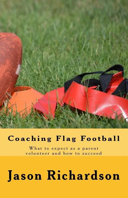 Coaching Flag Football: What to expect as a parent volunteer and how to succeed - Paperback