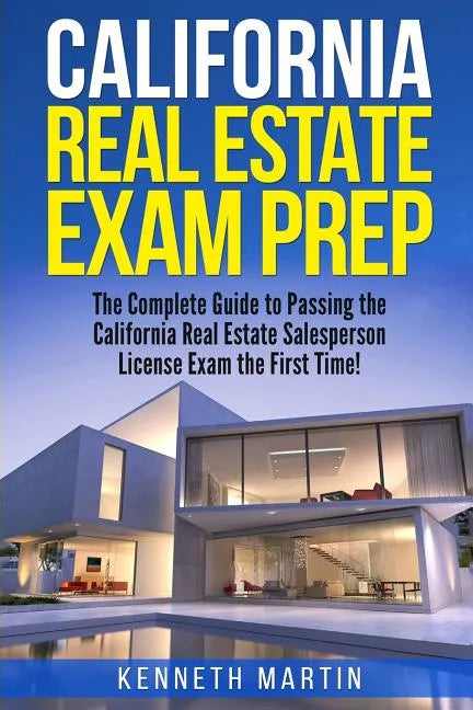 California Real Estate Exam Prep: The Complete Guide to Passing the California Real Estate Salesperson License Exam the First Time! - Paperback