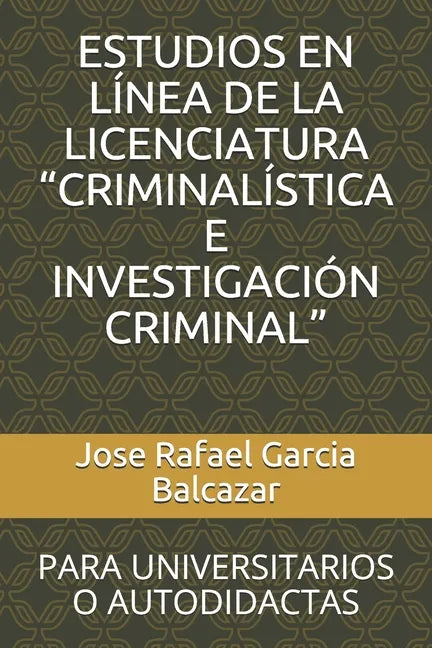 Estudios En Línea de la Licenciatura "criminalística E Investigación Criminal": Para Universitarios O Autodidactas - Paperback