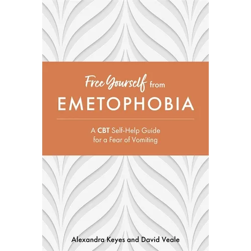 Free Yourself from Emetophobia: A CBT Self-Help Guide for a Fear of Vomiting - Paperback