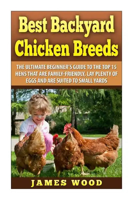Best Backyard Chicken Breeds: The Ultimate Beginner's Guide to the Top 15 Hens t - Paperback