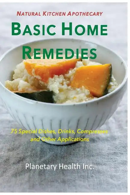 Basic Home Remedies: 75 Macrobiotic Dishes, Drinks, Compresses, and Other Applications - Paperback