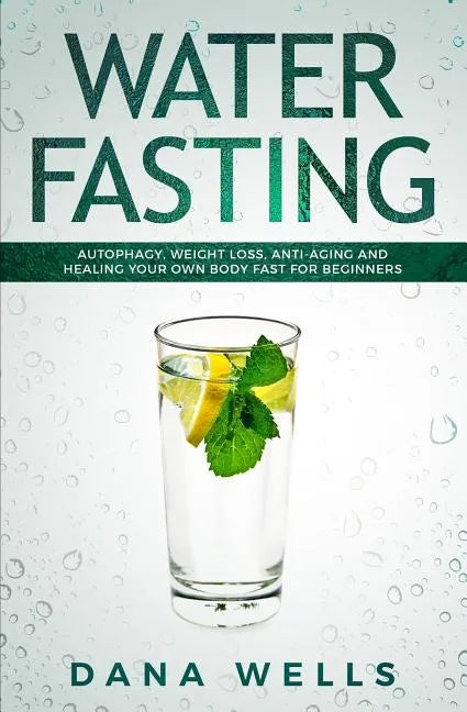 Water Fasting: Autophagy, Weight Loss, Anti-aging, and Healing Your Own Body Fast for Beginners - Paperback