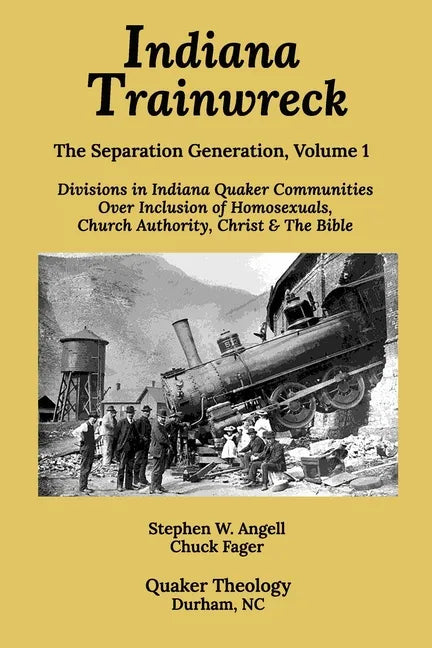 Indiana Trainwreck: Divisions in Indiana Quaker Communities Over Inclusion of Homosexuals, Church Authority, Christ & The Bible 2008-2013 - Paperback