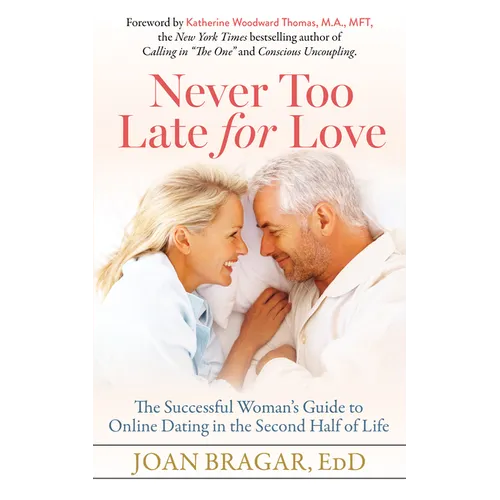 Never Too Late for Love: The Successful Woman's Guide to Online Dating in the Second Half of Life - Paperback