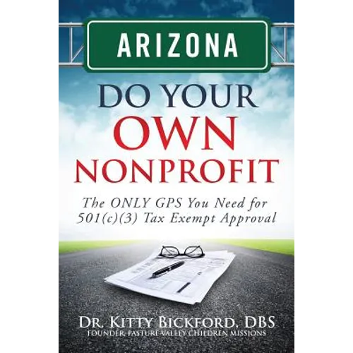 Arizona Do Your Own Nonprofit: The ONLY GPS You Need For 501c3 Tax Exempt Approval - Paperback