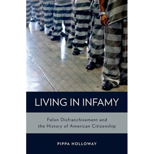 Living with Infamy: Felon Disenfranchisement and American Citizenship - Hardcover