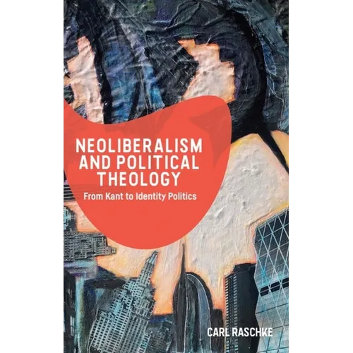 Neoliberalism and Political Theology: From Kant to Identity Politics - Paperback