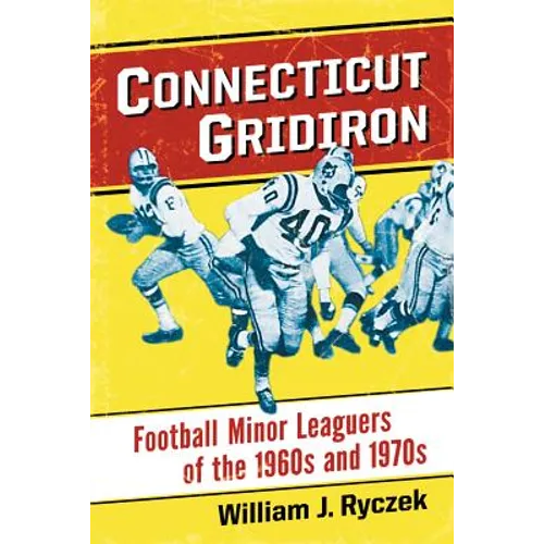 Connecticut Gridiron: Football Minor Leaguers of the 1960s and 1970s - Paperback