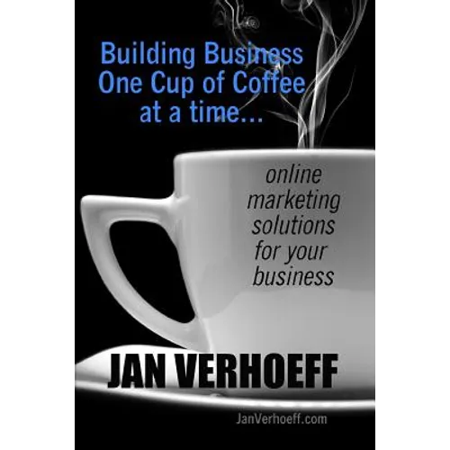 Building Business One Cup of Coffee at a Time: online marketing solutions for your business - Paperback