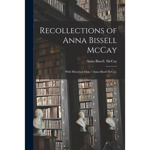 Recollections of Anna Bissell McCay: With Historical Data / Anna Bissel McCay. - Paperback
