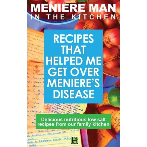 Meniere Man In The Kitchen: Recipes That Helped Me Get Over Meniere's. Delicious Low Salt Recipes From Our Family Kitchen - Hardcover