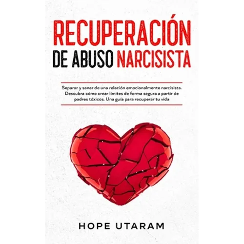 Recuperación de Abuso Narcisista: Separar y sanar de una relación emocionalmente narcisista. Descubra cómo crear límites de forma segura a partir de p - Hardcover