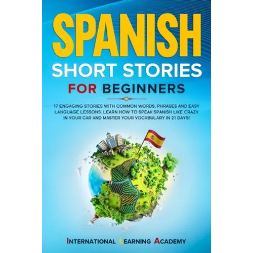Spanish Short Stories for Beginners: 17 Engaging Stories with Common Words, Phrases and Easy Language Lessons. Learn How to Speak Spanish Like Crazy i - Paperback