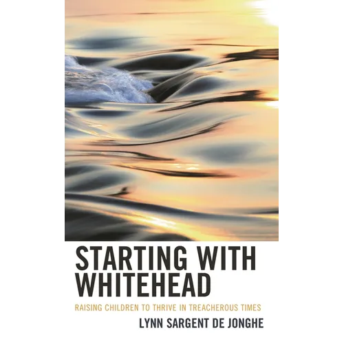 Starting with Whitehead: Raising Children to Thrive in Treacherous Times - Hardcover