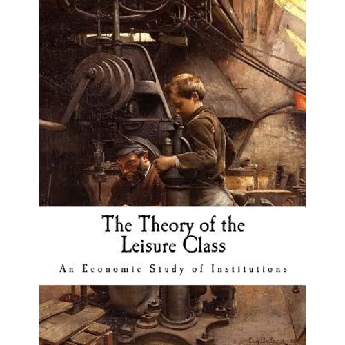 The Theory of the Leisure Class: An Economic Study of Institutions - Paperback
